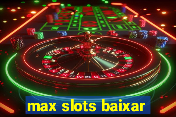 max slots baixar