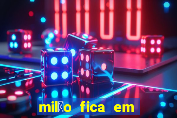 mil茫o fica em qual pa铆s