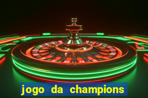 jogo da champions onde vai passar