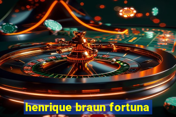 henrique braun fortuna