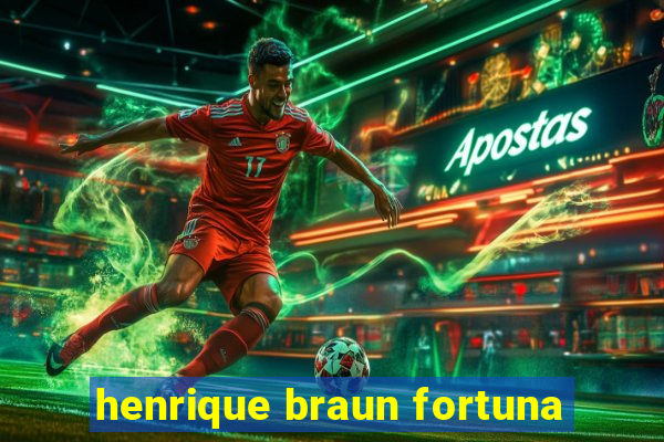 henrique braun fortuna