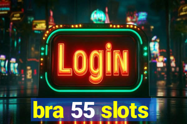 bra 55 slots