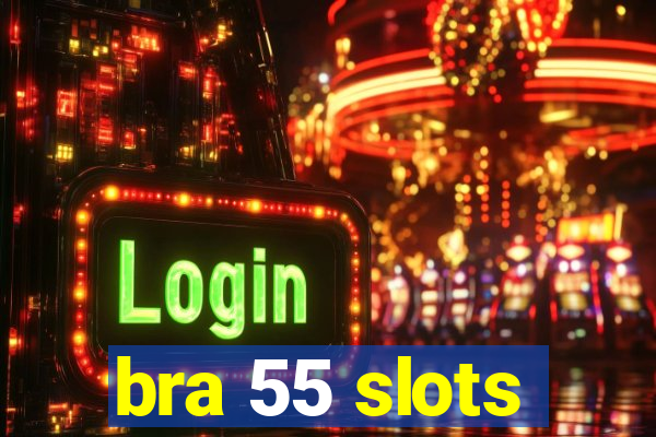 bra 55 slots