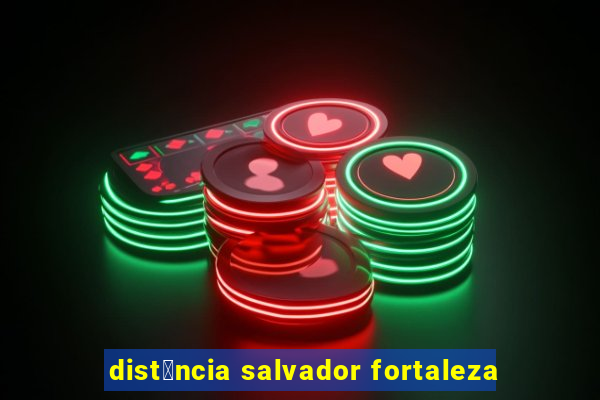 dist芒ncia salvador fortaleza