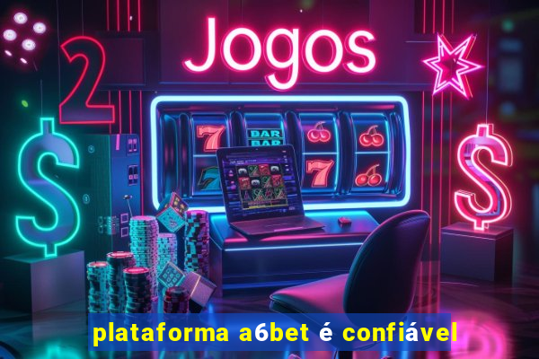 plataforma a6bet é confiável