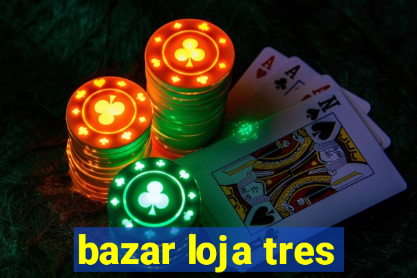 bazar loja tres