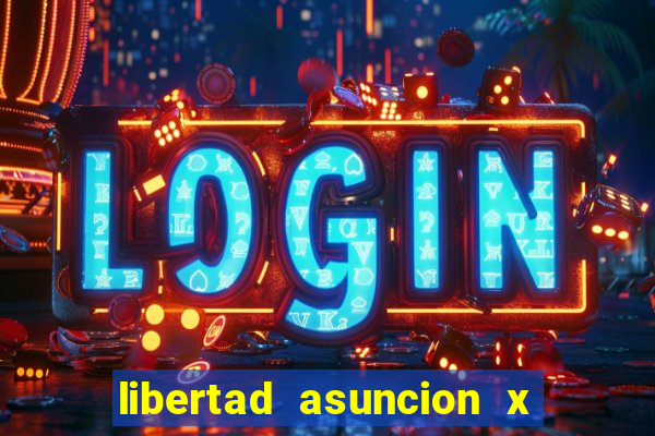 libertad asuncion x nacional montevideo