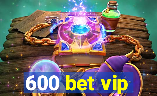 600 bet vip