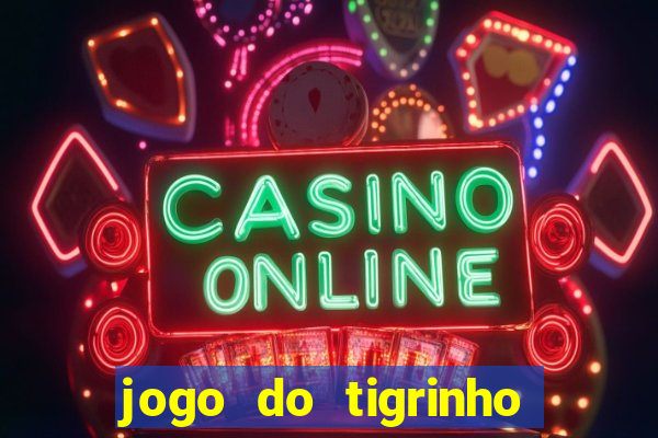 jogo do tigrinho que ganha b么nus