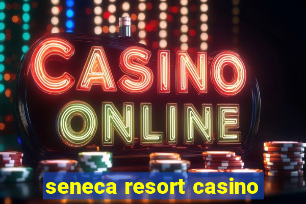 seneca resort casino