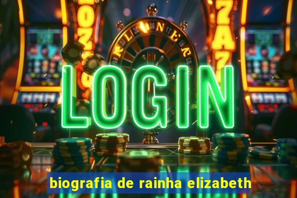 biografia de rainha elizabeth