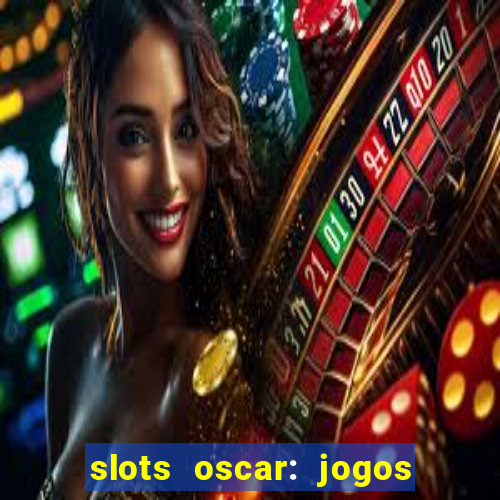 slots oscar: jogos de casino