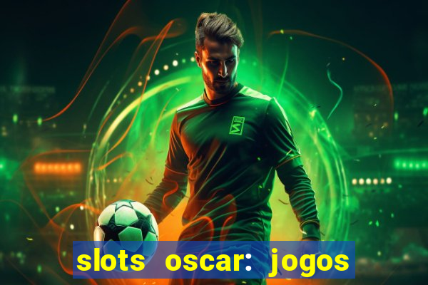 slots oscar: jogos de casino