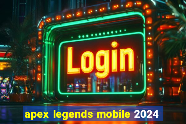 apex legends mobile 2024