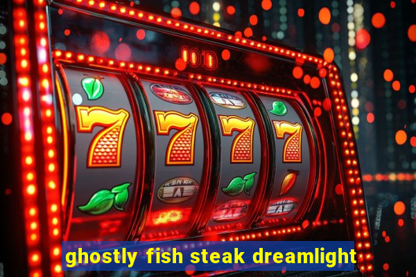 ghostly fish steak dreamlight