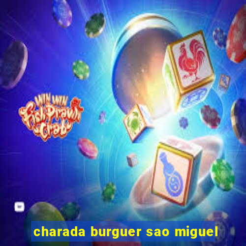 charada burguer sao miguel