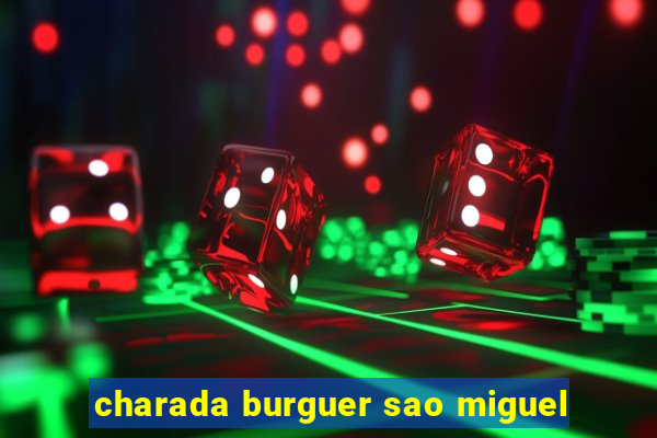 charada burguer sao miguel