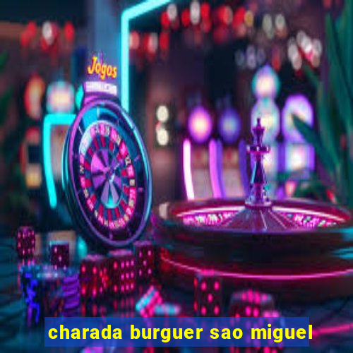 charada burguer sao miguel