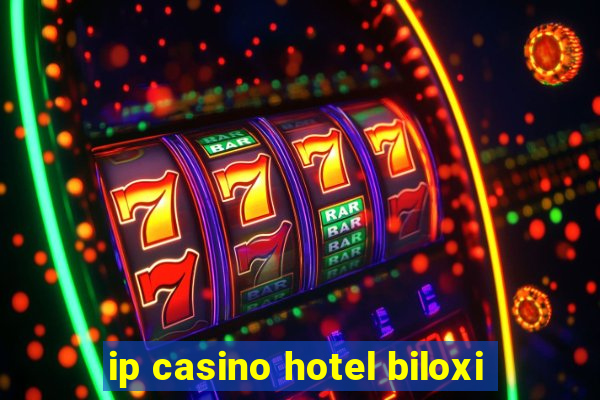 ip casino hotel biloxi