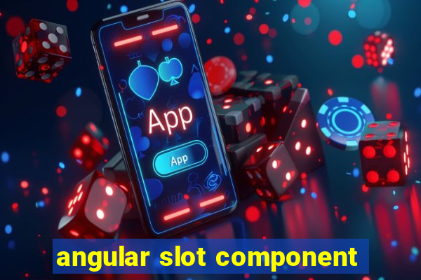 angular slot component