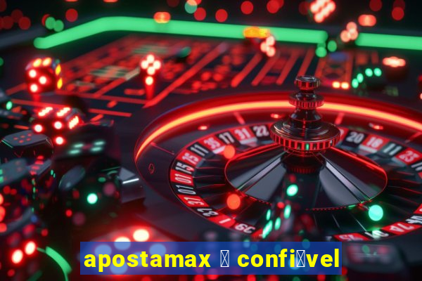 apostamax 茅 confi谩vel