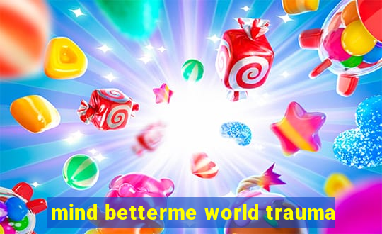 mind betterme world trauma