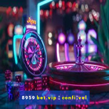 8959 bet.vip 茅 confi谩vel