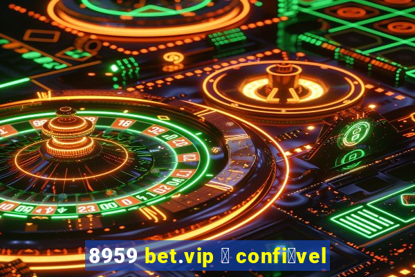 8959 bet.vip 茅 confi谩vel