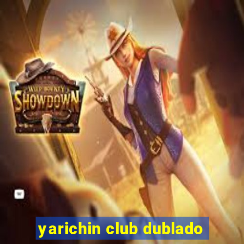 yarichin club dublado