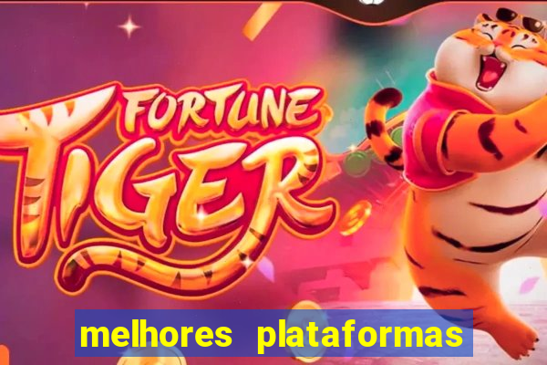 melhores plataformas jogo do tigre