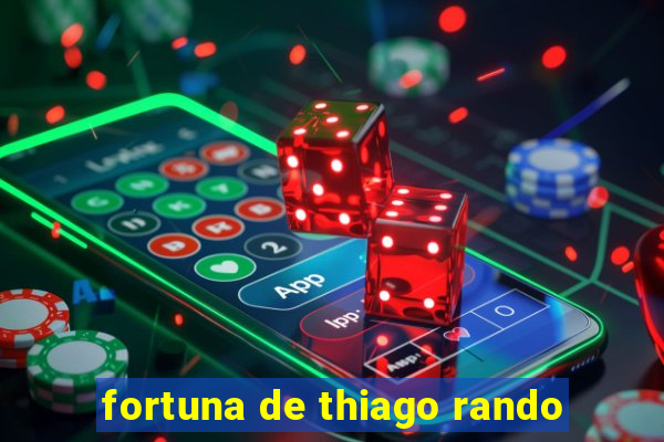 fortuna de thiago rando