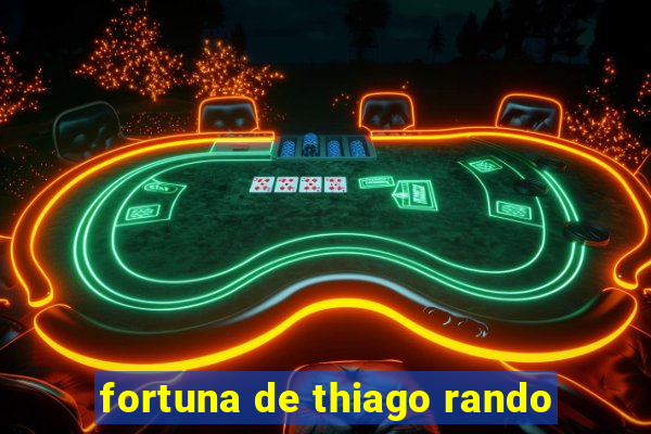 fortuna de thiago rando