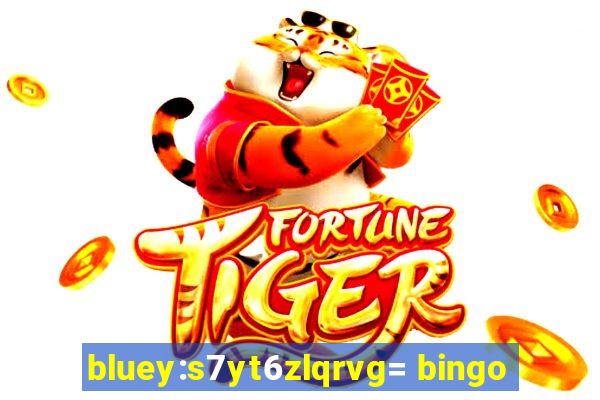 bluey:s7yt6zlqrvg= bingo