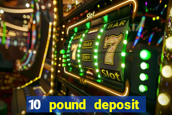 10 pound deposit casino sites