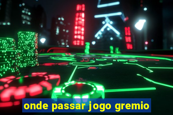 onde passar jogo gremio