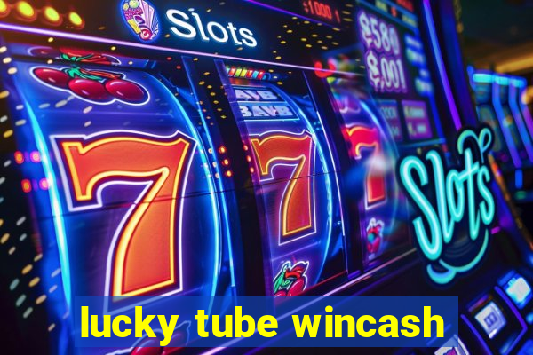 lucky tube wincash