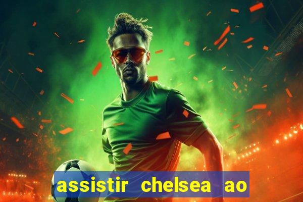 assistir chelsea ao vivo futemax