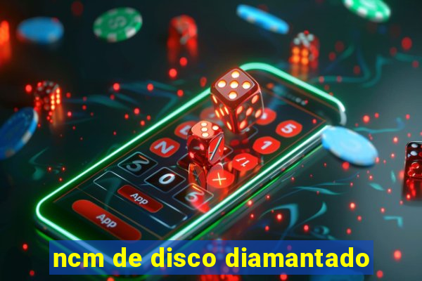 ncm de disco diamantado