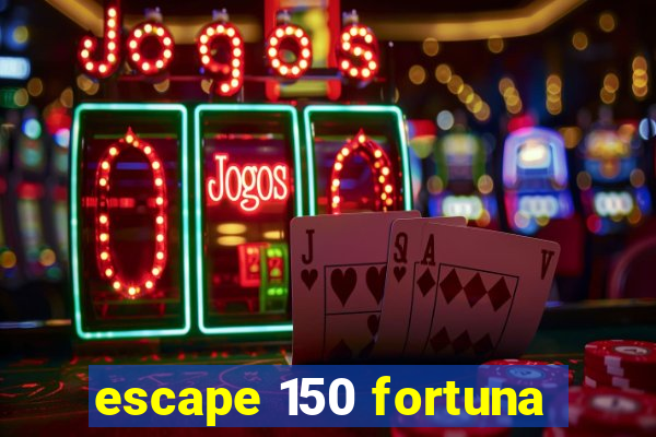 escape 150 fortuna