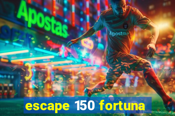 escape 150 fortuna