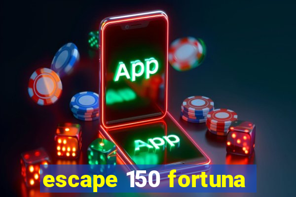 escape 150 fortuna