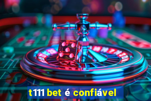 t111 bet é confiável