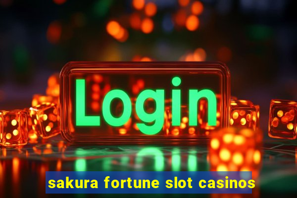 sakura fortune slot casinos