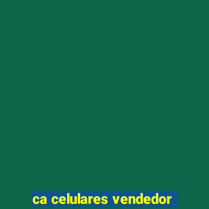 ca celulares vendedor