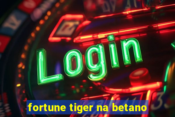 fortune tiger na betano