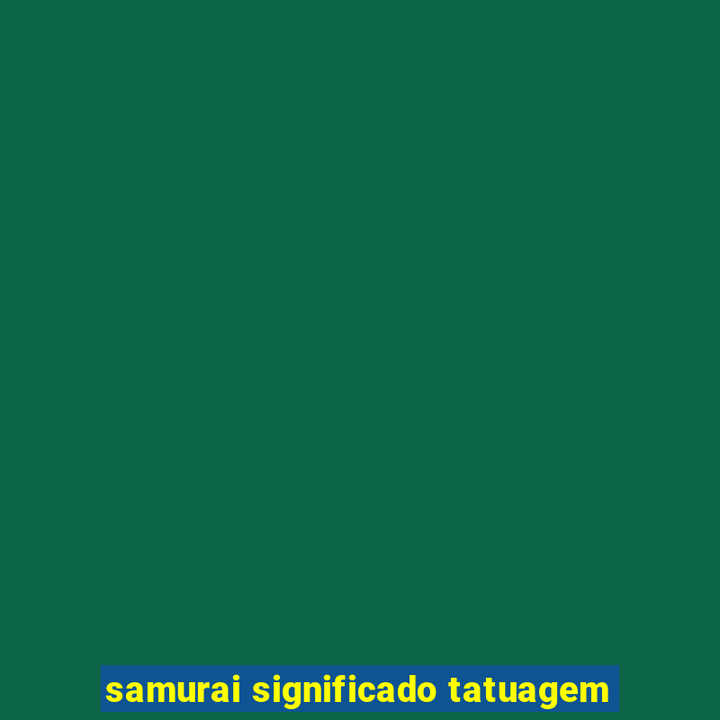 samurai significado tatuagem