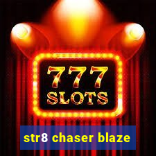 str8 chaser blaze