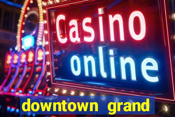 downtown grand casino hotel