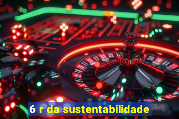 6 r da sustentabilidade