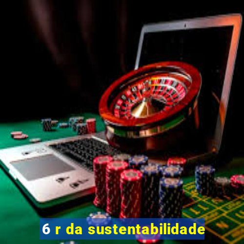 6 r da sustentabilidade